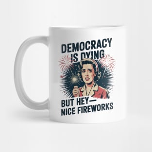 Funny Democracy Is Dying But Hey Nice Fireworks 4th Of July Mug
